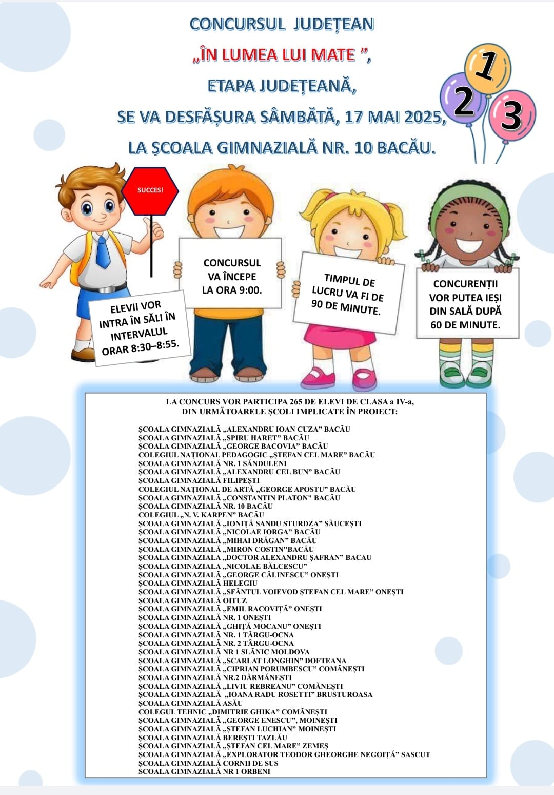 Concursul județean „În lumea lui Mate"- ediția a III-a, inclus în Calendarul concursurilor școlare județene pe discipline-2025, la poziția 12, se va desfășura sâmbătă, 17 mai 2025, la Școala Gimnazială Nr. 10 Bacău.  La concurs vor participa 265 de elevi 